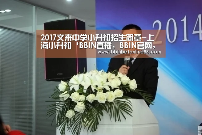 2017文来中学小升初招生简章-上海小升初‘BBIN直播,BBIN官网,BBIN赛事,BBIN电竞’(图2) BBIN直播,BBIN官网,BBIN赛事,BBIN电竞